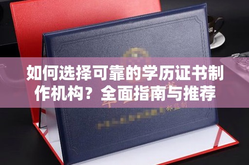 保税区如何选择可靠的学历证书制作机构？全面指南与推荐