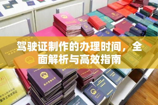 资源驾驶证制作的办理时间，全面解析与高效指南