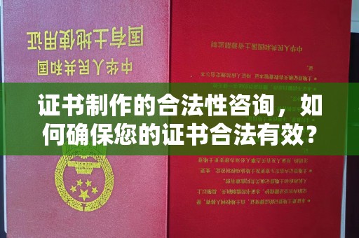 城区证书制作的合法性咨询，如何确保您的证书合法有效？